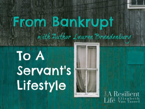 Author Lauren Brandenburg shares her journey from bankruptcy to learning to serve with Resilience Expert Elizabeth Van Tassel.